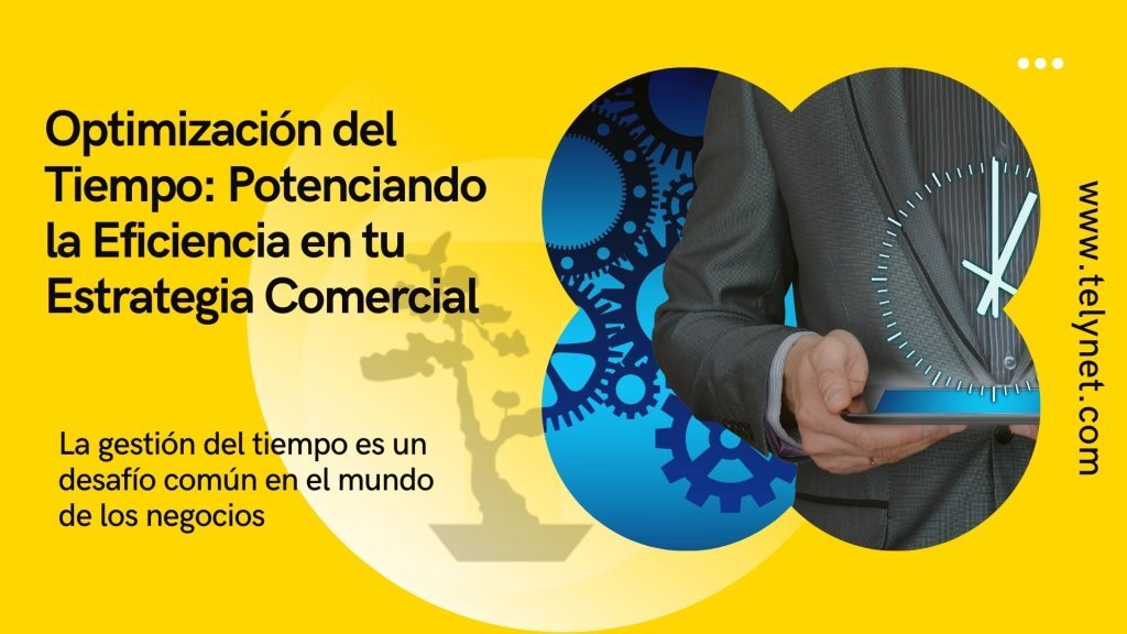 Optimización del Tiempo: Potenciando la Eficiencia en tu Estrategia Comercial